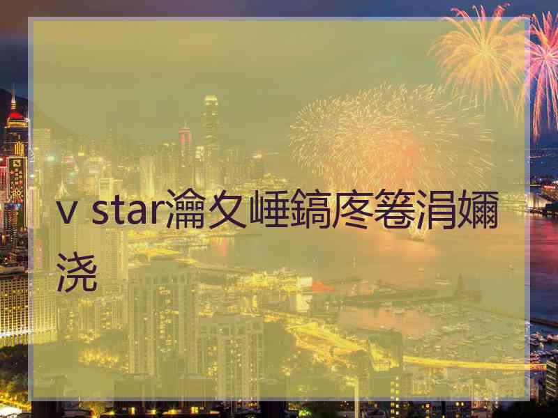 v star瀹夊崜鎬庝箞涓嬭浇