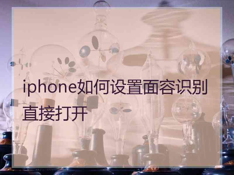 iphone如何设置面容识别直接打开