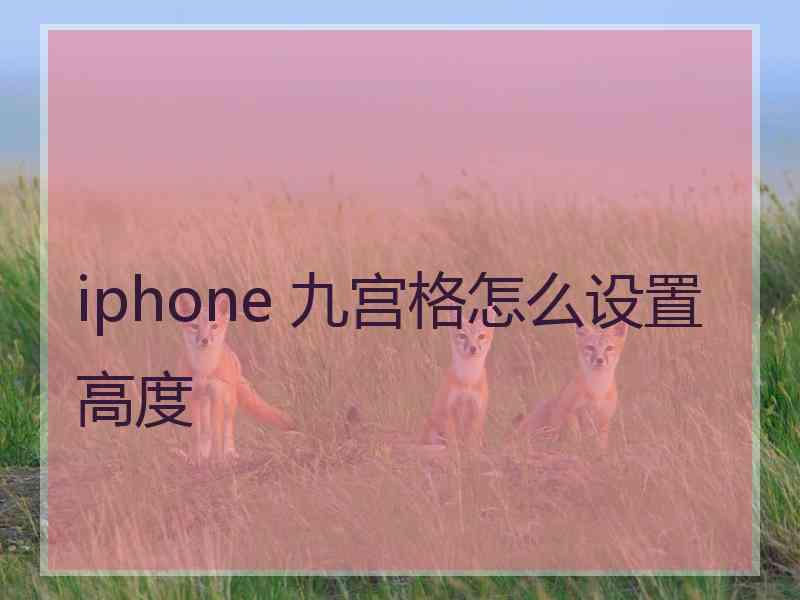 iphone 九宫格怎么设置高度