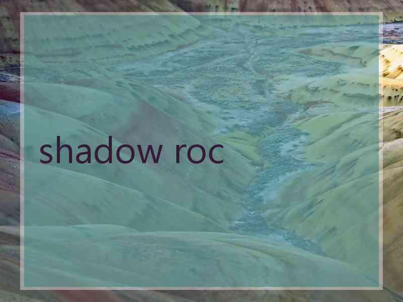 shadow roc