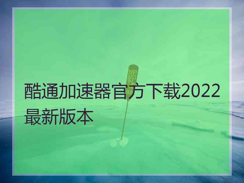 酷通加速器官方下载2022最新版本