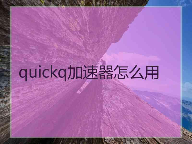 quickq加速器怎么用