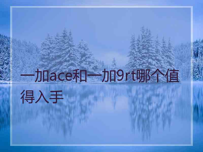 一加ace和一加9rt哪个值得入手