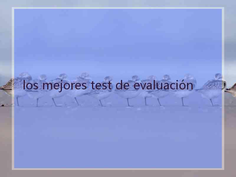 los mejores test de evaluación