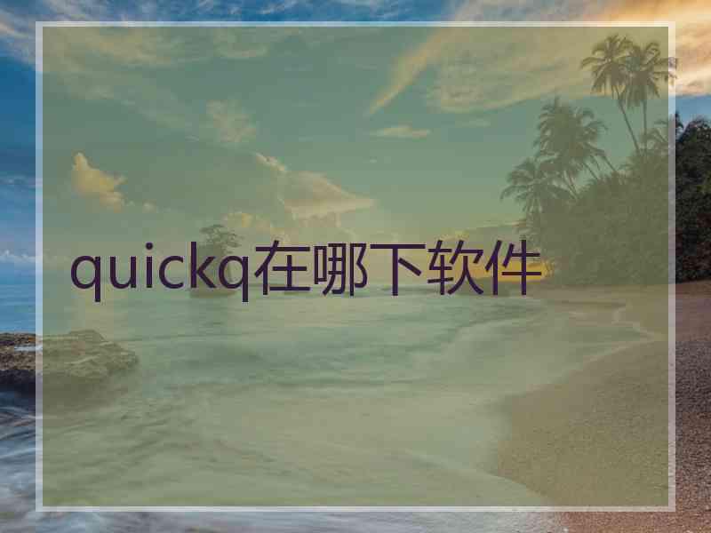 quickq在哪下软件