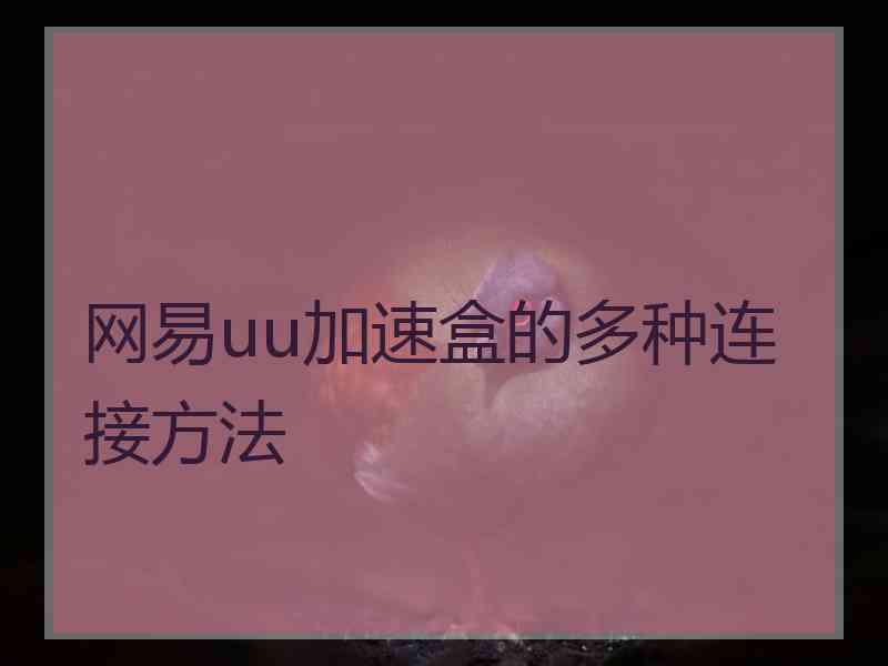 网易uu加速盒的多种连接方法