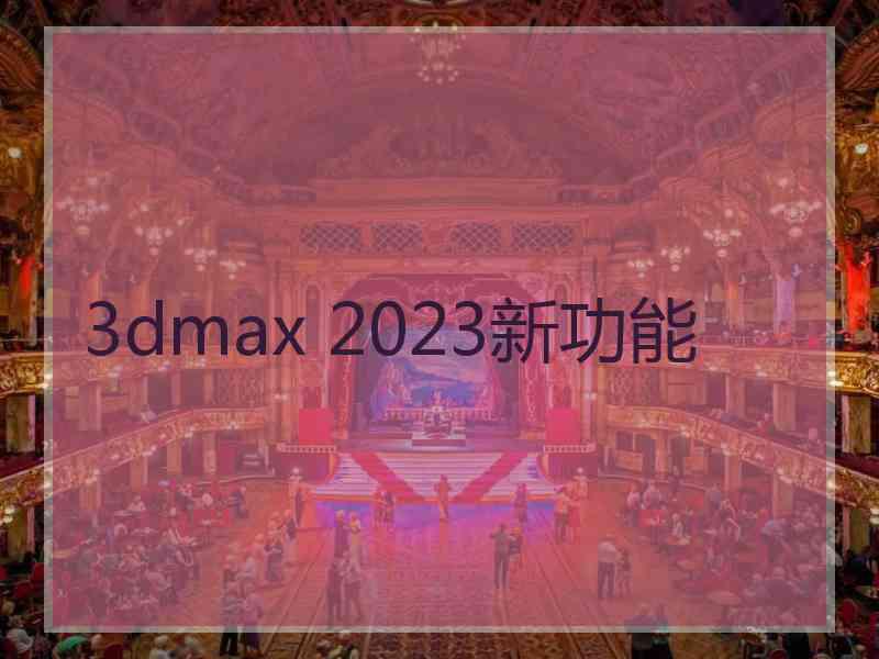 3dmax 2023新功能