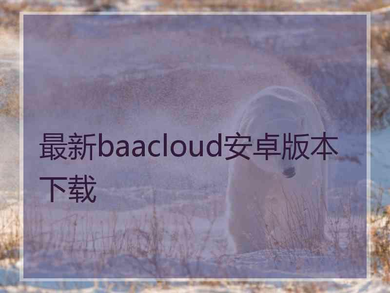 最新baacloud安卓版本下载