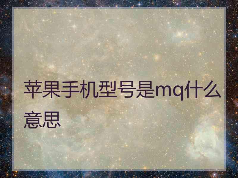 苹果手机型号是mq什么意思