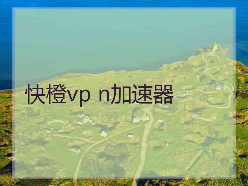 快橙vp n加速器