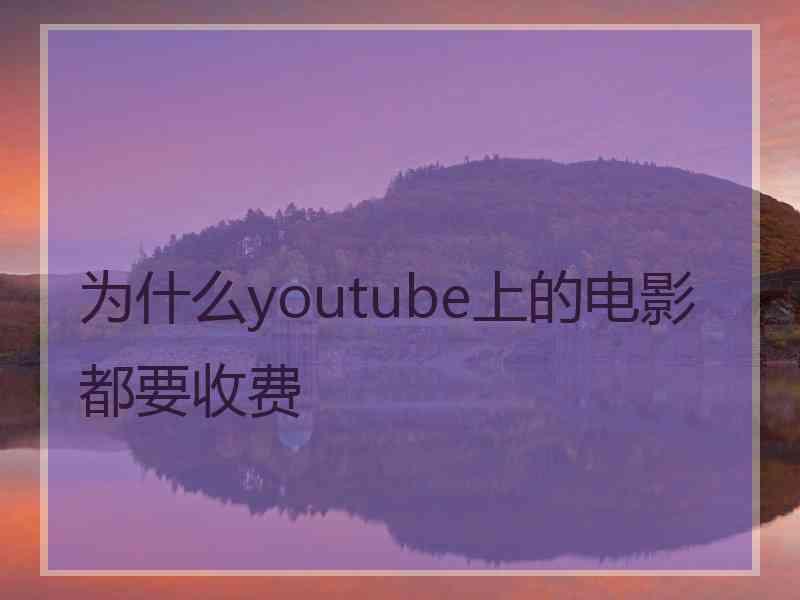 为什么youtube上的电影都要收费