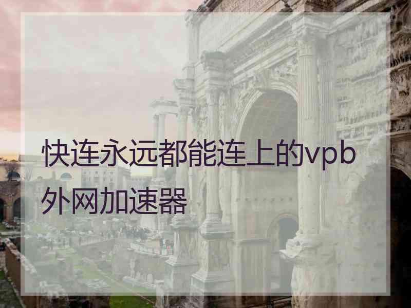 快连永远都能连上的vpb外网加速器