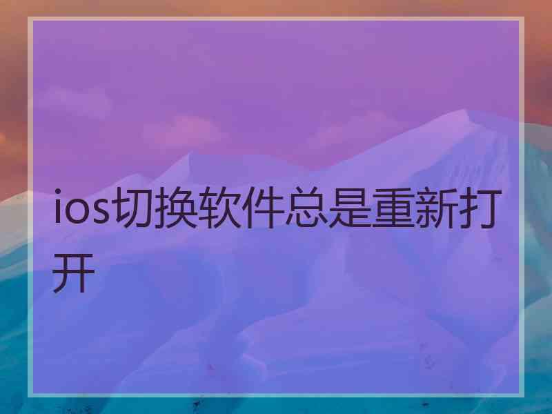 ios切换软件总是重新打开