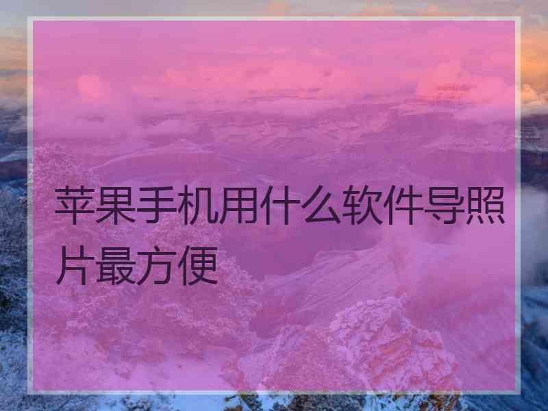 苹果手机用什么软件导照片最方便