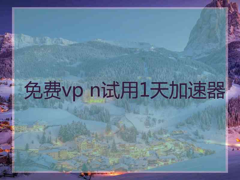 免费vp n试用1天加速器