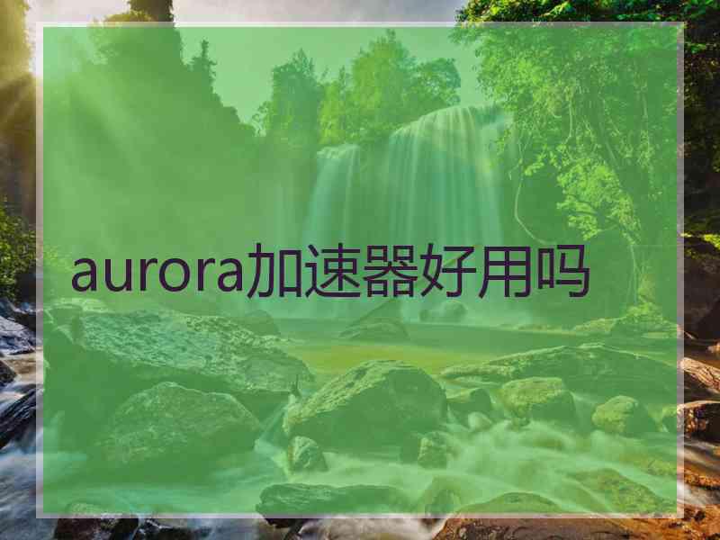 aurora加速器好用吗