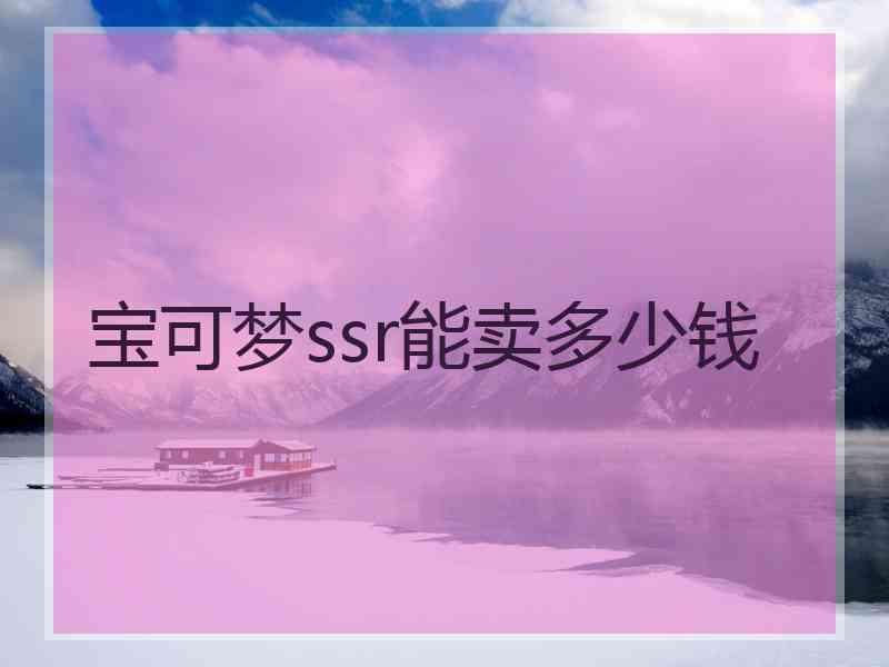 宝可梦ssr能卖多少钱