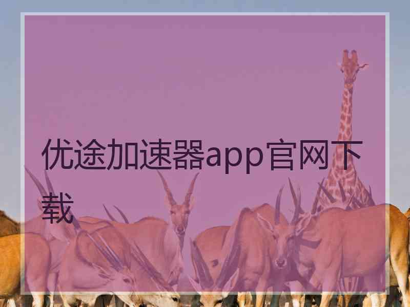 优途加速器app官网下载