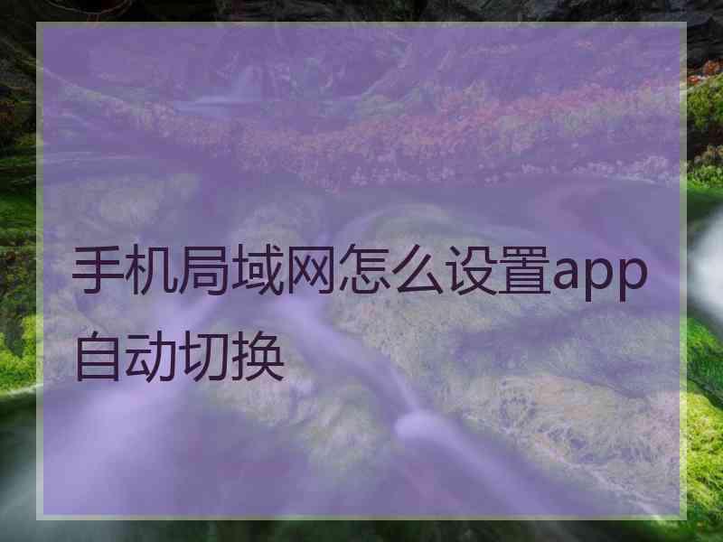 手机局域网怎么设置app自动切换