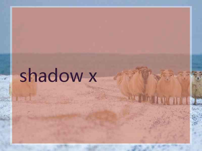 shadow x