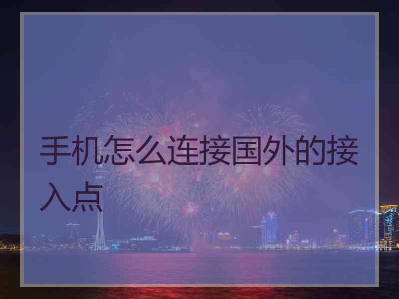 手机怎么连接国外的接入点