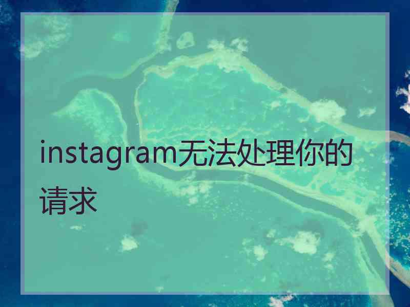 instagram无法处理你的请求