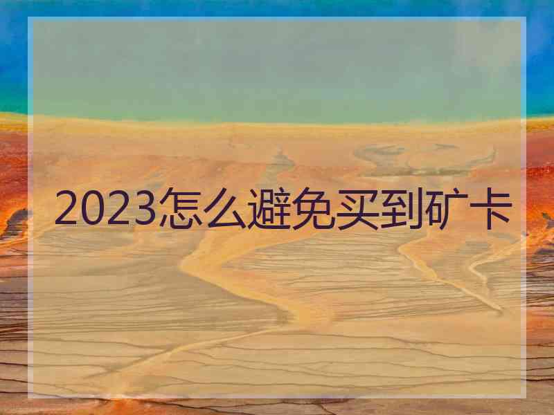 2023怎么避免买到矿卡