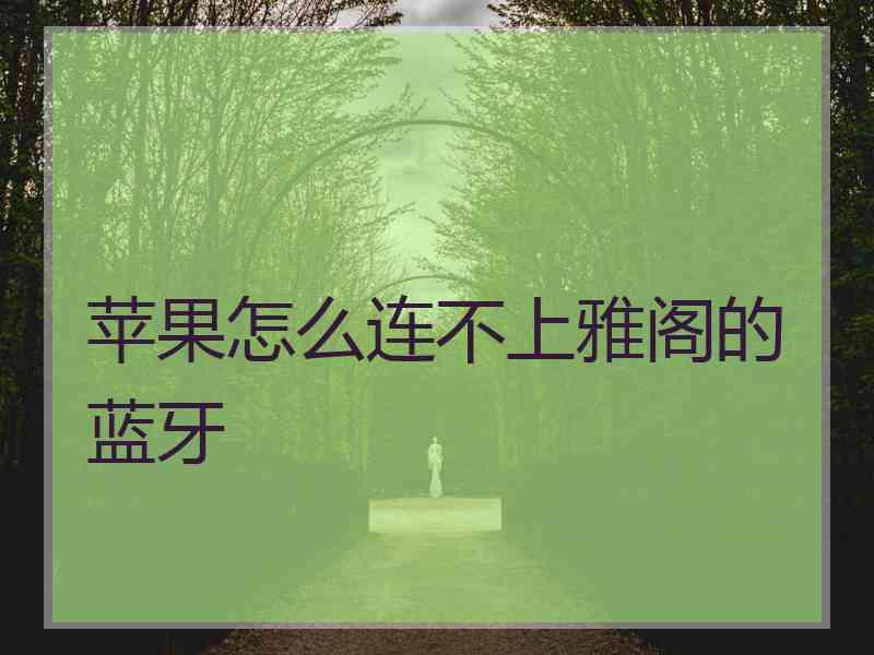 苹果怎么连不上雅阁的蓝牙